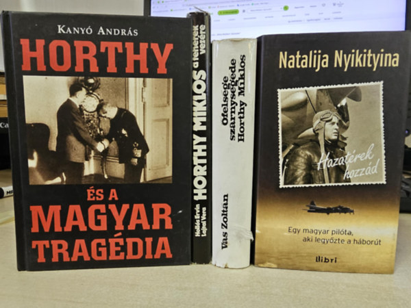Holl�s Ervin -Lajtai Vera, Vas Zolt�n, Natalija Nyikityina Kany� Andr�s - 4db-os K�NYVMENT� AJ�NLAT: Horthy �s a magyar trag�dia+ Horthy Mikl�s a feh�rek vez�re+ �fels�ge sz�rnyseg�de Horthy Mikl�s+ Hazat�rek hozz�d
