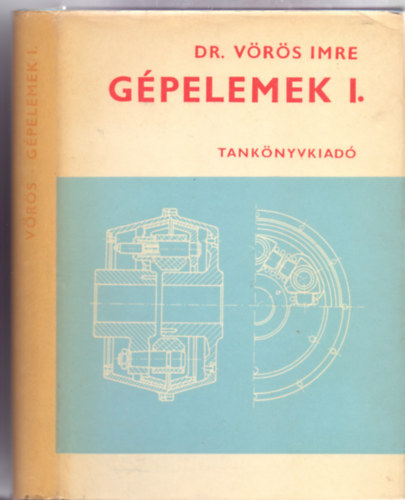 Dr. Vrs Imre - Gpelemek I. - Kt gpelemek, tartlyok, csvek, csszerelvnyek, tengelyek, tengelykapcsolk (342 brval)