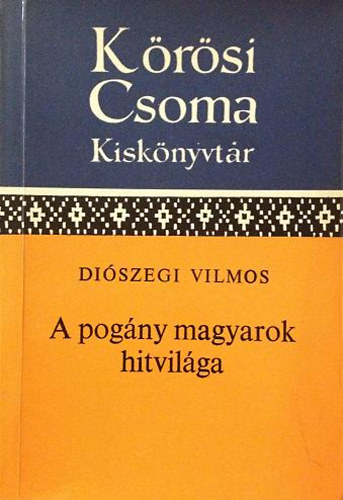 Diszegi Vilmos - A pogny magyarok hitvilga  (Krsi Csoma kisknyvtr)