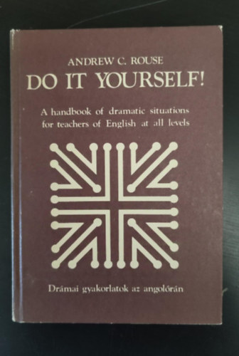 Andrew C. Rouse - Do it yourself! - A handbook of dramatic situations for teachers of English at all levels - Dr�mai gyakorlatok az angol�r�n (ank�nyvi sz�m: 56 195. - Egyedi term�kfot�val)