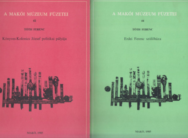 T�th Ferenc - 2 db. A Mak�i M�zeum f�zetei (42, 44.)- K�nyves-Kolonics J�zsef politikai p�ly�ja + Erdei Ferenc sz�l�h�za