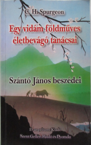 C. H. Spurgeon - Egy vidm fldmves letbevg tancsai - Sznt Jnos beszdei