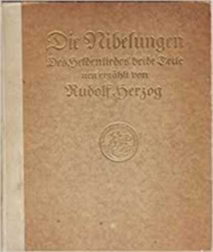 Rudolf Herzog - Die Nibelungen -  Des Heldenliedes beide Teile neu erz�hlt Rudolf Herzog