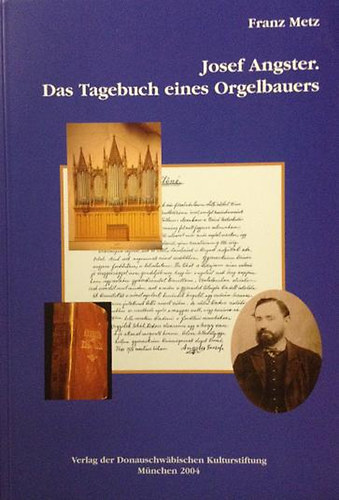 Franz Metz - Josef Angster. Das Tagebuch eines Orgelbauers