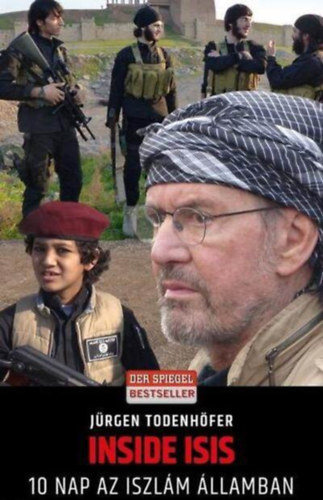 Balla Judit  J�rgen Todenh�fer (ford.) - Inside ISIS - 10 nap az Iszl�m �llamban (Balla Judit for�t�sa)