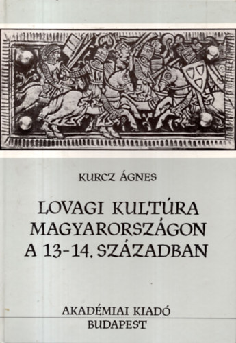 Kurcz �gnes - Lovagi kult�ra Magyarorsz�gon a 13-14. sz�zadban