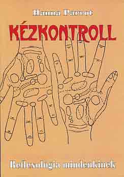 Hanna Parrot - Kzkontroll - REFLEXOLGIA MINDENKINEK (Szervrendszerek zni; A fej s a nyak terletei; Gerincoszlop s zletek terlete; Idegrendszer; Mellkasi szervek; Hasi szervek; Hgyti s nemi szervek; Br; sszetett krkpek)