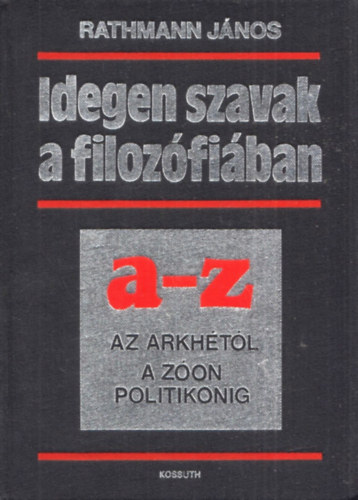 Rathmann Jnos - Idegen szavak a filozfiban A-Z (Az arkhtl a zon politikonig)