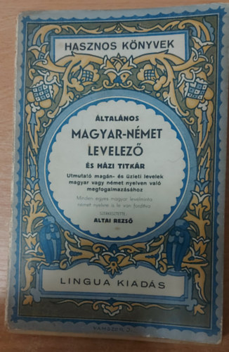 Altai Rezs  (szerk.) - ltalnos magyar-nmet levelez s hzi titkr - Utmutat magn- s zleti levelek magyar vagy nmet nyelven val megfogalmazshoz