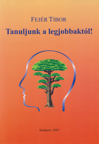 Fejr Tibor - Tanuljunk a legjobbaktl!