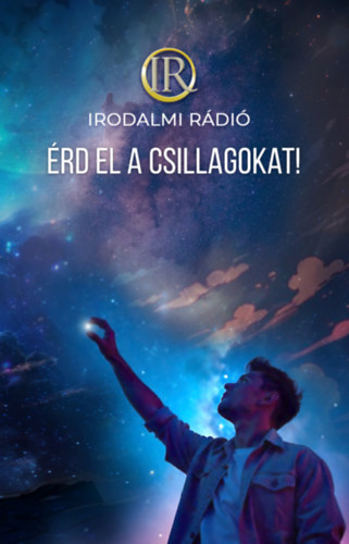 Zsoldos Árpád (szerk.) - Zsolod Adrienn (szerk.) - Érd el a csillagokat! - Az Irodalmi Rádió alkotóközössége