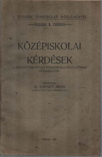 Kisparti Jnos Dr.  (kzztette) - Kzpiskolai krdsek - a szegedi tankerlet kzpiskolai igazgatinak rtekezletn.