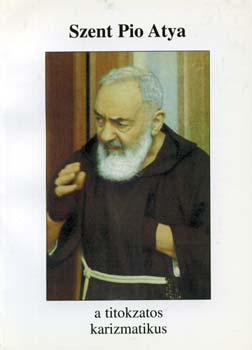 Blanr Mihly - Szent Pio atya, a titokzatos karizmatikus