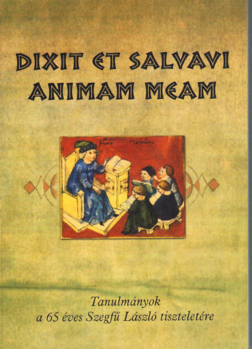 Dixit et salvavi animam meam - Tanulmnyok a 65 ves Szegf Lszl tiszteletre