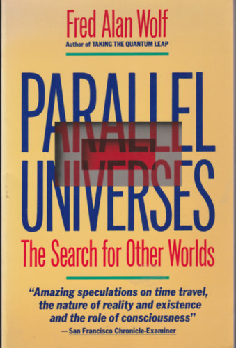 Fred Allan Wolf - Parallel universes - The search for other worlds (Prhuzamos univerzumok - Ms vilgok keresse -Angol nyelv)