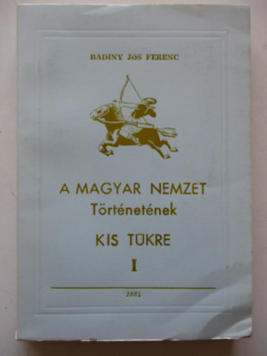 Badiny Js Ferenc - A magyar nemzet trtnetnek kis tkre I.