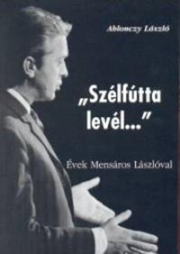 Ablonczy L�szl� - "Sz�lf�tta lev�l..." - �vek Mens�ros L�szl�val