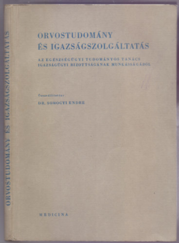 Dr. Somogyi Endre  (szerk.) - Orvostudomny s igazsgszolgltats I. ktet (Az Egszsggyi Tudomnyos Tancs Igazsggyi Bizottsgnak munkssgbl)