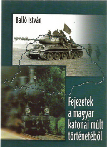 Balló István - Fejezetek a magyar katonai múlt történetéből