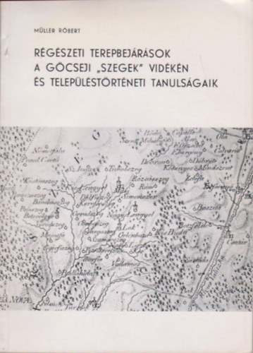 Müller Róbert - Régészeti terepbejárások a göcseji "szegek" vidékén és településtörténeti tanulságaik