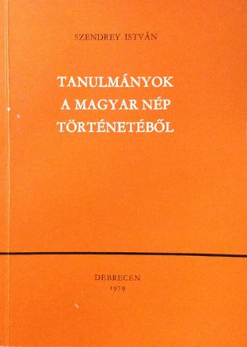 Szendrey Istvn - Tanulmnyok a magyar np trtnetbl