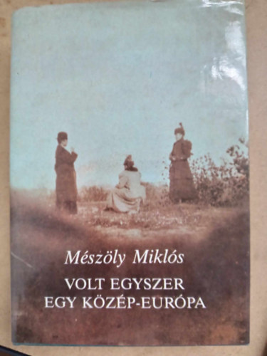 M�sz�ly Mikl�s - Volt egyszer egy K�z�p-Eur�pa - V�ltozatok a sz�p rem�nytelens�gre