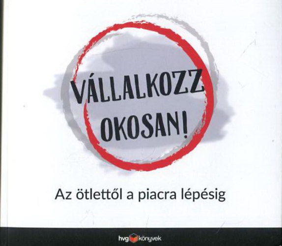 Petheő Attila Vecsenyi János - Vállalkozz okosan! - Az ötlettől a piacra lépésig