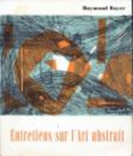 Raymond Bayer - Entretiens sur l'art abstrait