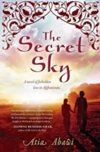 Atia Abawi - The Secret Sky: A Novel of Forbidden Love in Afghanistan