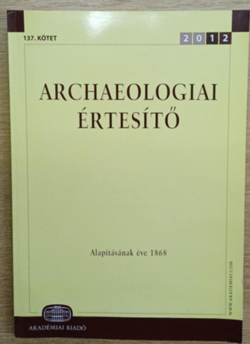 Kovács Tibor (főszerk.) - Archeológiai értesítő 2012 137. kötet