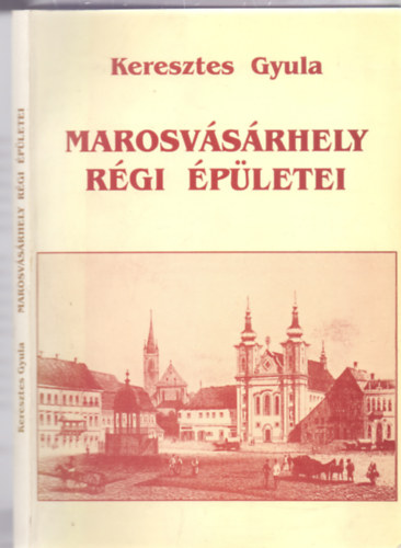 Keresztes Gyula - Marosvásárhely régi épületei (82 ábrával, mellékletekkel, kihajtható térképpel)