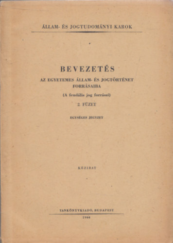 Dr. Dr. Horvth Pl, Dr. Nagy Lszln Hajdu Lajos - Bevezets az egyetemes llam s jogtrtnet forrsaiba - A feudlis jog forrsai / 2. fzet ( Egysges jegyzet )