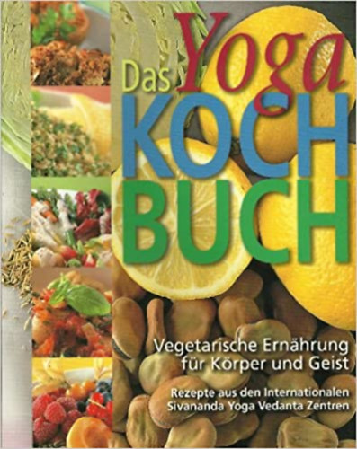 Das Yoga Kochbuch - vegetarische Ern�hrung f�r K�rper und Geist