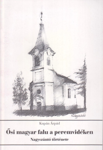 Kupán Árpád - Ősi magyar falu a peremvidéken - Nagyszántó története