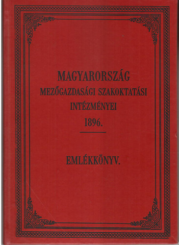 Bal�s �rp�d szerk. - Magyarorsz�g mez�gazdas�gi szakoktat�si int�zm�nyei 1896 - Eml�k�nyv
