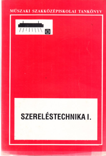 Kassai Jzsef Sipos Mikls - Szerelstechnika I. (A mszaki szakkzpiskolk pletvillamossgi technikusi szaknak III. osztlya szmra)