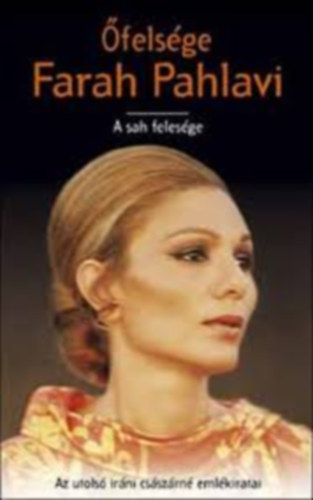 felsge Farah Pahlavi II. - A sah felesge /Az utols irni kirlyn emlkiratai /