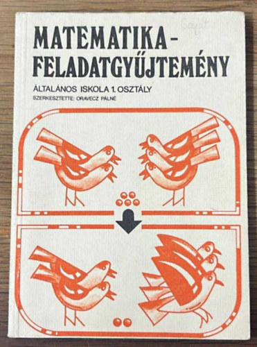 Oravecz P�ln�  ( szerk.) - MATEMATIKA - FELADATGY�JTEM�NY �ltal�nos Iskola 1. Oszt�ly