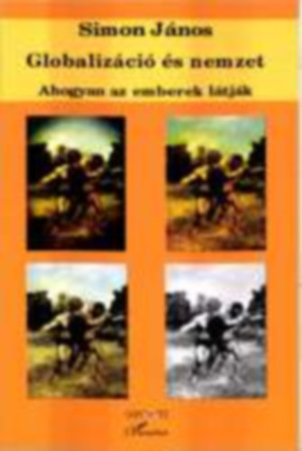 Simon János - Globalizáció és nemzet - Ahogyan az emberek látják