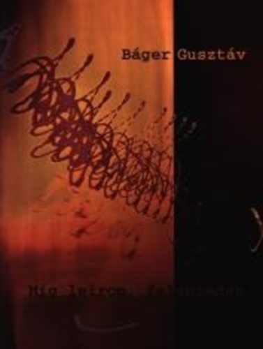 Báger Gusztáv - Míg leírom felébredek