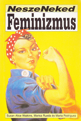 Susan Alice Watkins; Marisa Rueda; Marta Rodriguez - Nesze neked feminizmus