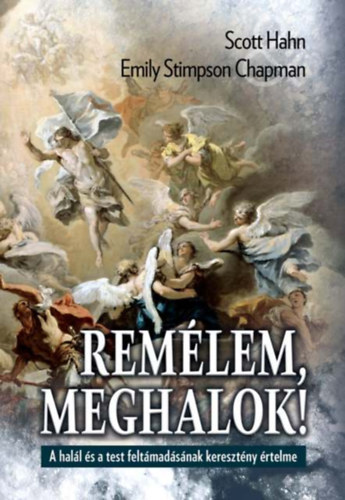 Emily Stimpson Chapman Scott Hahn - Rem�lem, meghalok!