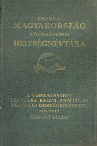 vitz Vrady Kroly - Csonka-Magyarorszg kzigazgatsi helysgnvtra 1942.