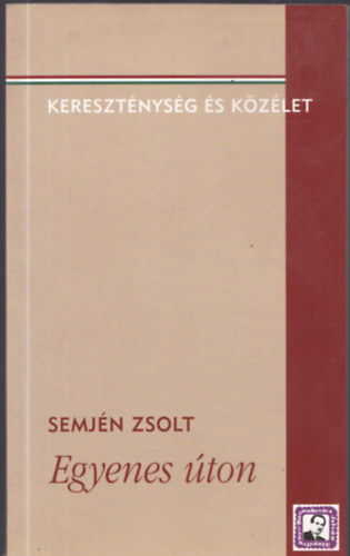 Semj�n Zsolt - Egyenes �ton - Kereszt�nys�g �s k�z�let