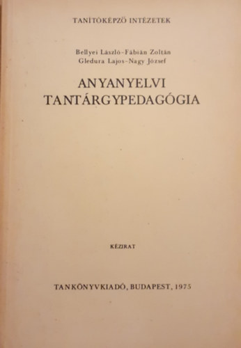 Bellyei Lszl - Fbin Zoltn - Gledura Lajos - Nagy Jzsef - Anyanyelvi tantrgypedaggia