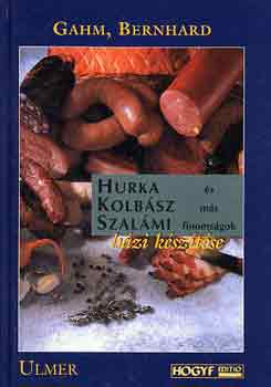 Bernhard Gahm - Hurka, kolb�sz, szal�mi �s m�s finoms�gok h�zi k�sz�t�se