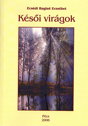 Ecsédi Baginé Erzsébet - Késői virágok