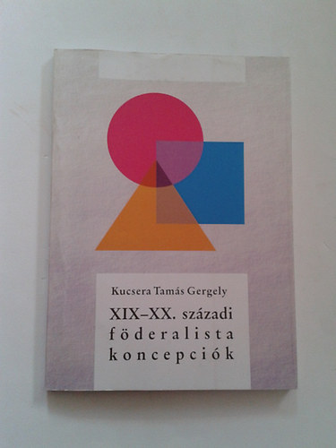 Kucsera Tams Gergely  (szerk.) - XIX-XX. szzadi fderalista koncepcik