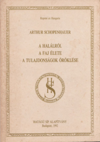 Arthur Schopenhauer - A hal�lr�l - A faj �lete - A tulajdons�gok �r�kl�se (Reprint ex Hungaria)