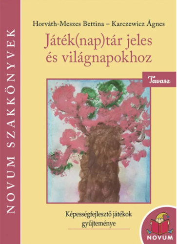 Horváth-Meszes Bettina - Karczewicz Ágnes - Játék(nap)tár jeles és világnapokhoz Tavasz Játéknaptár